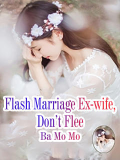 Flash Marriage Ex-wife, Don’t Flee