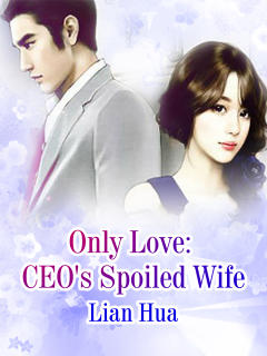 Only Love: CEO’s Spoiled Wife
